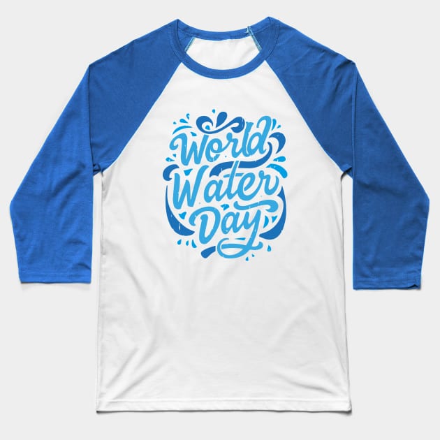 World Water Day – March Baseball T-Shirt by irfankokabi